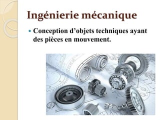 Ingénierie mécanique
 Conception d’objets techniques ayant
des pièces en mouvement.
 