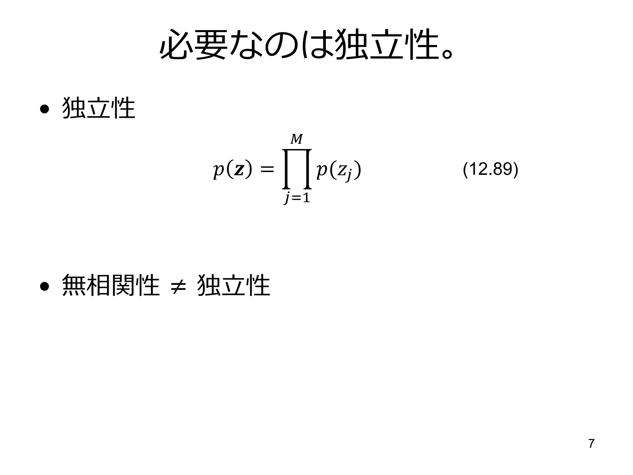 必要なのは独立性。
• 独立性
                   

           =          ( )   (12.89)
                   =1




• 無相関性 ≠ 独立性




                                                7
 