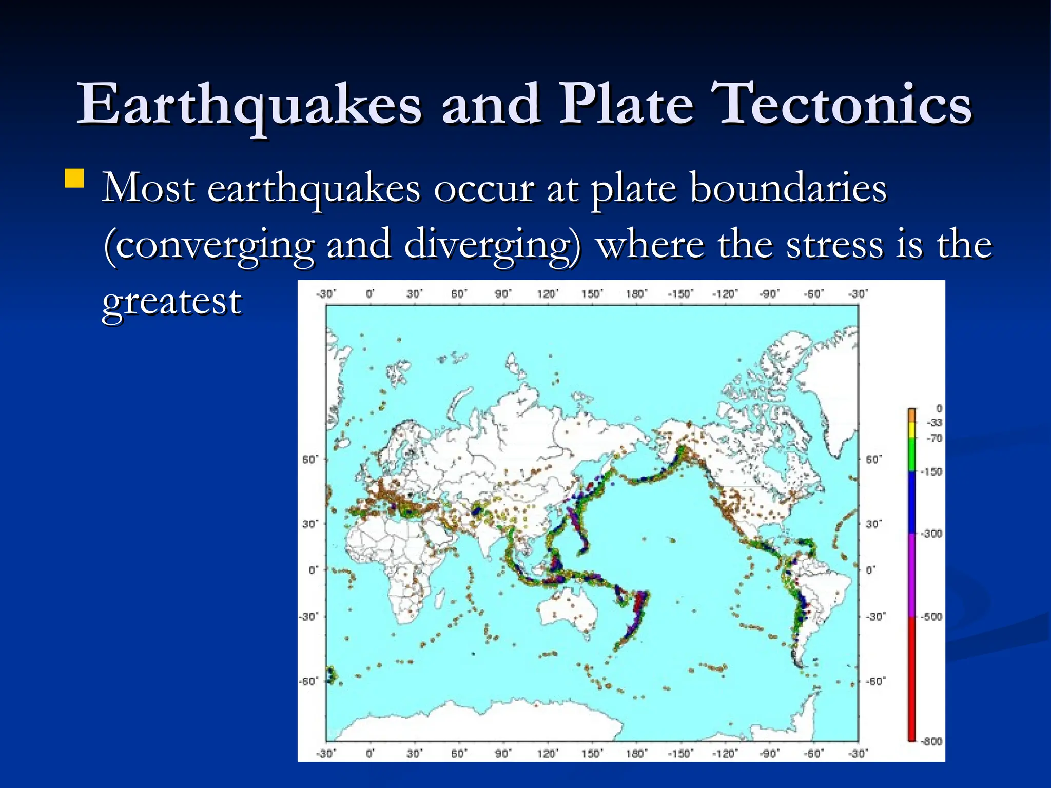 Earthquakes and Plate Tectonics
Earthquakes and Plate Tectonics
 Most earthquakes occur at plate boundaries
Most earthquakes occur at plate boundaries
(converging and diverging) where the stress is the
(converging and diverging) where the stress is the
greatest
greatest
 