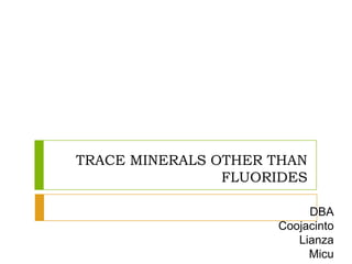 TRACE MINERALS OTHER THAN
                FLUORIDES

                          DBA
                     Coojacinto
                        Lianza
                          Micu
 