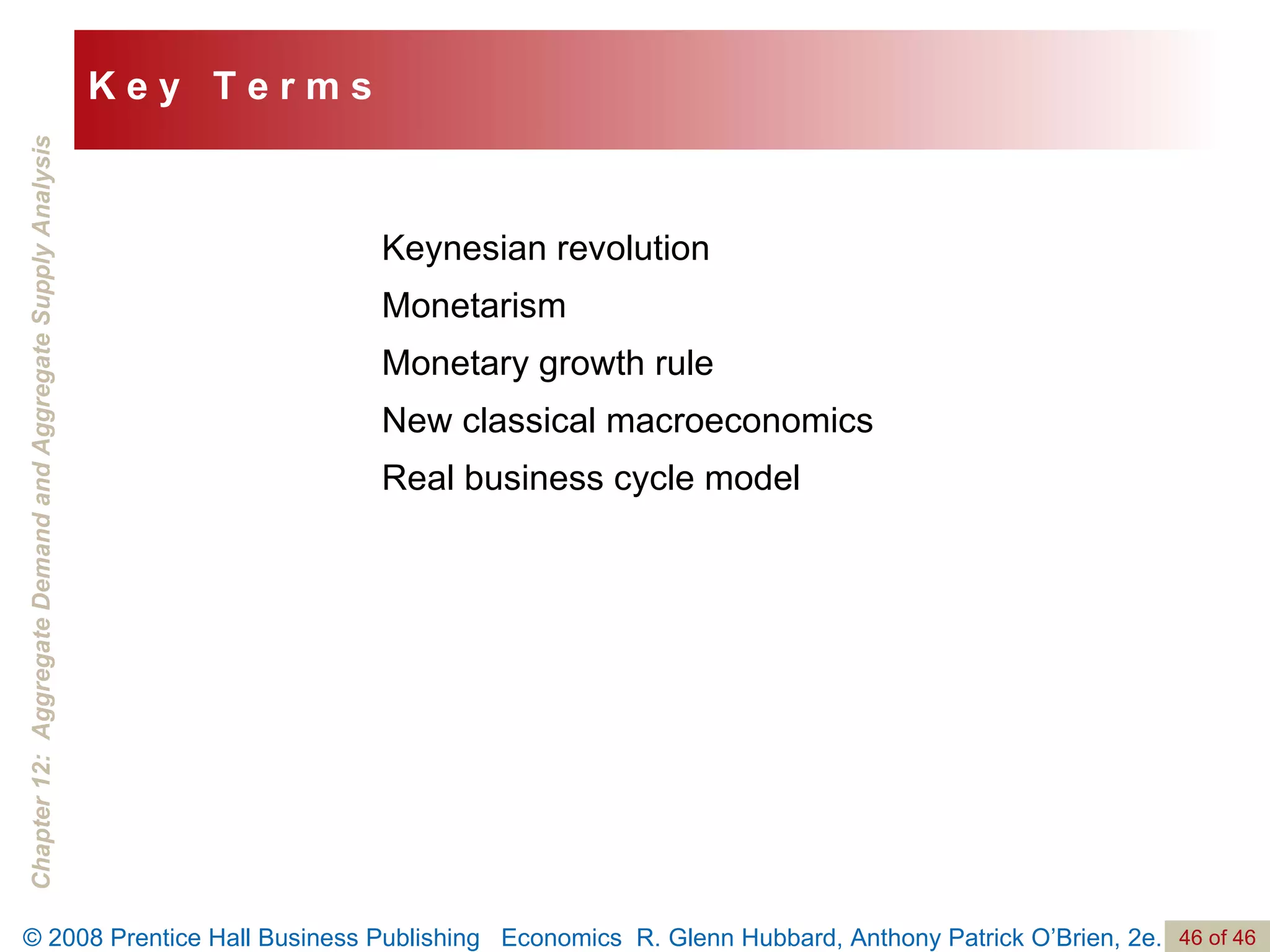 Keynesian revolution Monetarism Monetary growth rule New classical macroeconomics Real business cycle model K e y  T e r m s 