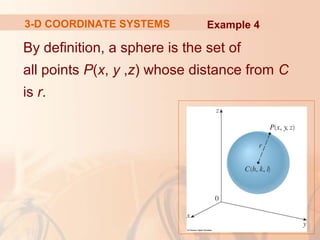 3-D COORDINATE SYSTEMS Example 4 
By definition, a sphere is the set of 
all points P(x, y ,z) whose distance from C 
is r. 
 