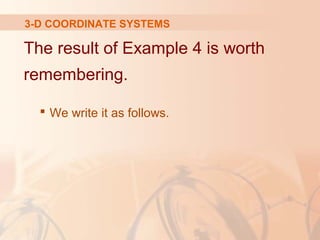 3-D COORDINATE SYSTEMS 
The result of Example 4 is worth 
remembering. 
 We write it as follows. 
 
