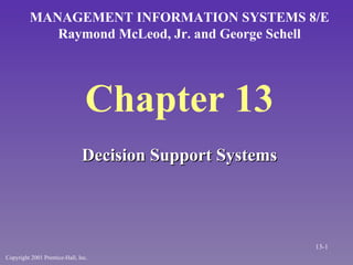 Chapter 13 ,[object Object],MANAGEMENT INFORMATION SYSTEMS 8/E Raymond McLeod, Jr. and George Schell Copyright 2001 Prentice-Hall, Inc. 13- 