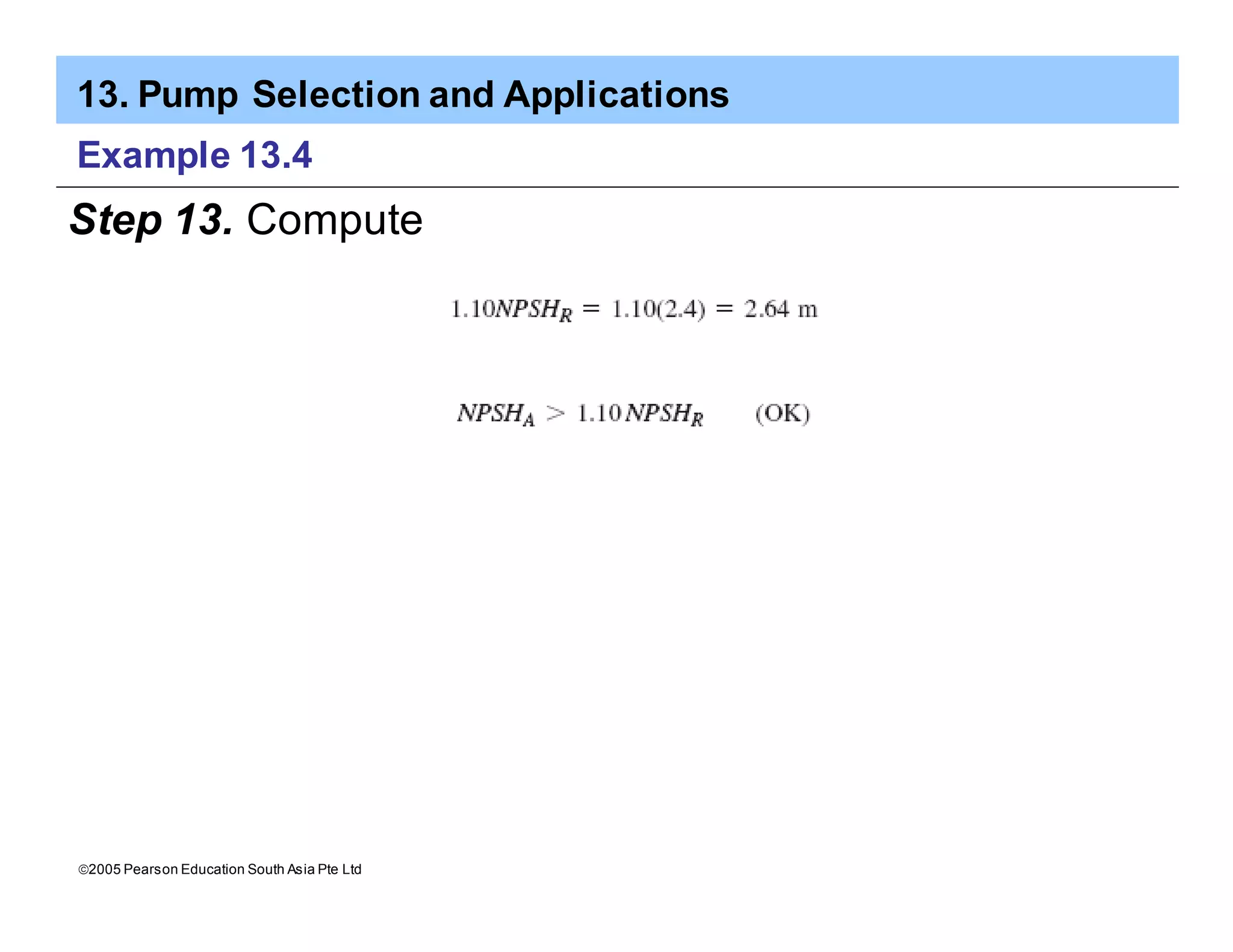 13. Pump Selection and Applications
ã2005 Pearson Education South Asia Pte Ltd
Example 13.4
Step 13. Compute
 