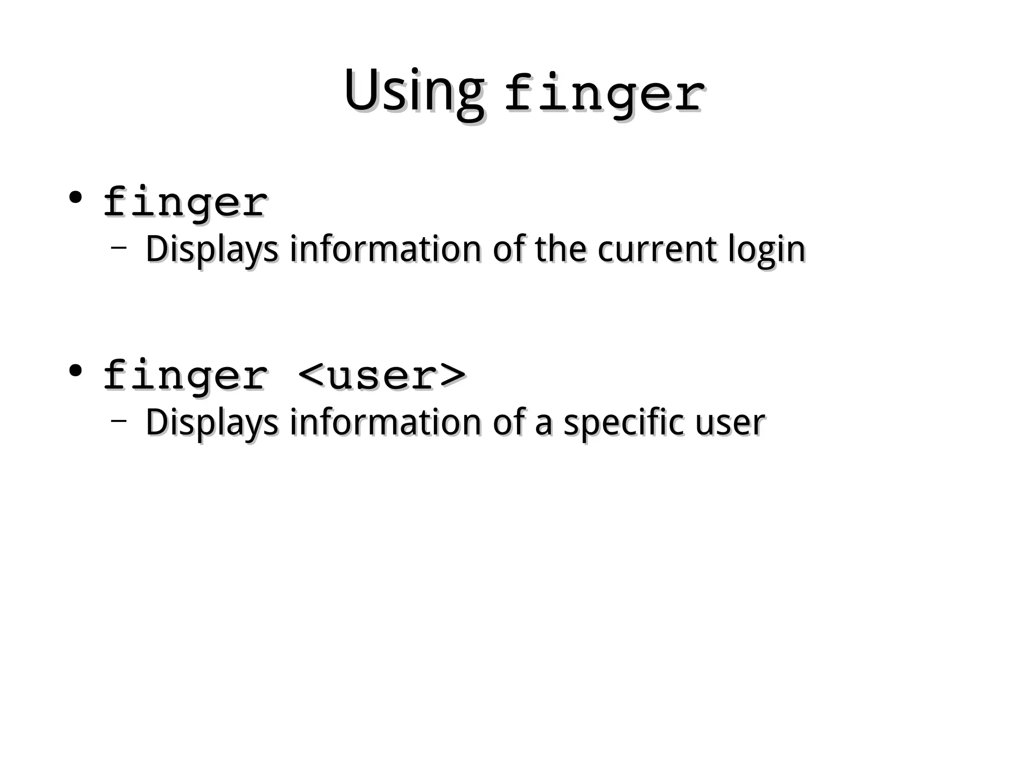 UsingUsing fingerfinger
●
fingerfinger
– Displays information of the current loginDisplays information of the current login
●
finger <user>finger <user>
– Displays information of a specific userDisplays information of a specific user
 