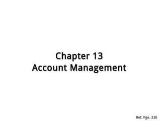 Chapter 13Chapter 13
Account ManagementAccount Management
Ref. Pge. 330
 