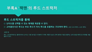 루드 스트럭처를 통해
 난이도를 선택할 수 있는 체계를 제공할 수 있다.
 고비용단시간 루드는 부모 루드가 자식 루드를 포함하는 구조여야 한다. (모든 도트 획득 ⊃ 도트 획득)
-본문 중-
루드 스트럭처에서는 플레이어의 난이도 수용 방식을 시각화하기 위해, 위험이 높은 선택 범위와 이를 포함하는 상위 효율 예측으로 체계를 세울
필요가 있다.
부록A ‘팩맨’의 루드 스트럭처
 