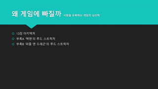 왜 게임에 빠질까 사람을 유혹하는 게임의 심리학
 13장 아키텍처
 부록A ‘팩맨’의 루드 스트럭처
 부록B ‘퍼즐 앤 드래곤’의 루드 스트럭처
 