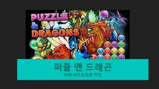 퍼즐 앤 드래곤
이하 퍼즈도라로 지칭
 