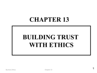 BUILDING TRUST
WITH ETHICS
CHAPTER 13
Business Ethics
1Chapter 13
 