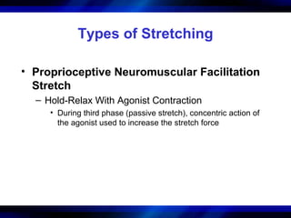 Types of Stretching
• Proprioceptive Neuromuscular Facilitation
Stretch
– Hold-Relax With Agonist Contraction
• During thi...