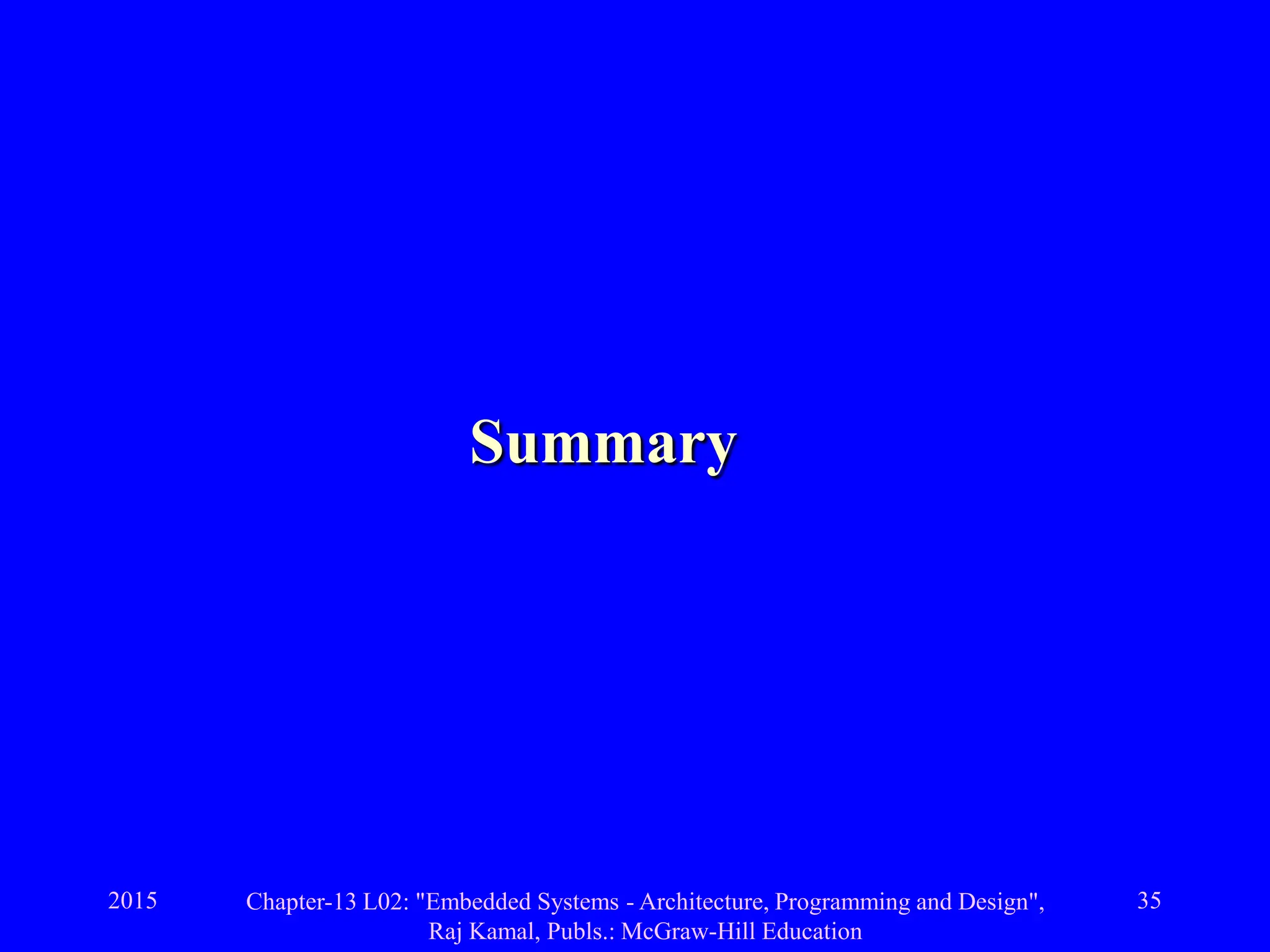 2015 Chapter-13 L02: "Embedded Systems - Architecture, Programming and Design",
Raj Kamal, Publs.: McGraw-Hill Education
35
Summary
 