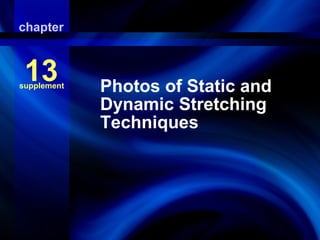 chapter

13

PhotosPhotos of Static and
of Static and Dynamic
Dynamic Stretching
Stretching Techniques

supplement

Techniques

 