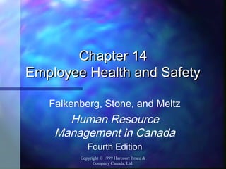 Chapter 14
Employee Health and Safety
Falkenberg, Stone, and Meltz

Human Resource
Management in Canada
Fourth Edition
Copyright © 1999 Harcourt Brace &
Company Canada, Ltd.

 