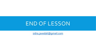 END OF LESSON
sidra.javedali@gmail.com
 