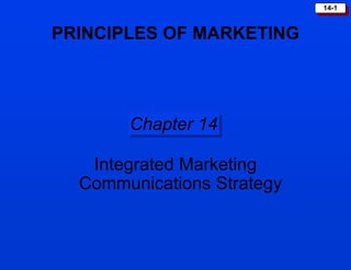 14-1
Chapter 14
Integrated Marketing
Communications Strategy
PRINCIPLES OF MARKETING
 