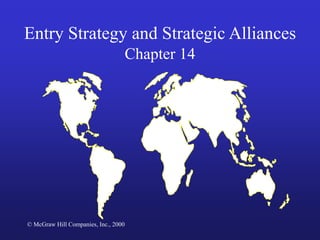 © McGraw Hill Companies, Inc., 2000
Entry Strategy and Strategic Alliances
Chapter 14
 
