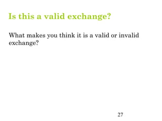 Is this a valid exchange?

What makes you think it is a valid or invalid
exchange?




                                     27
 