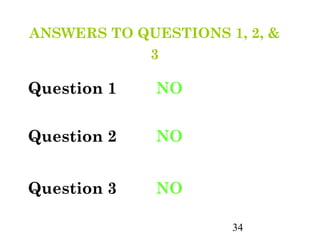 ANSWERS TO QUESTIONS 1, 2, &
            3

Question 1    NO


Question 2    NO


Question 3    NO

                      34
 