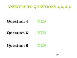 ANSWERS TO QUESTIONS 4, 5, & 6



Question 4    YES


Question 5    YES


Question 6    YES

                      39
 
