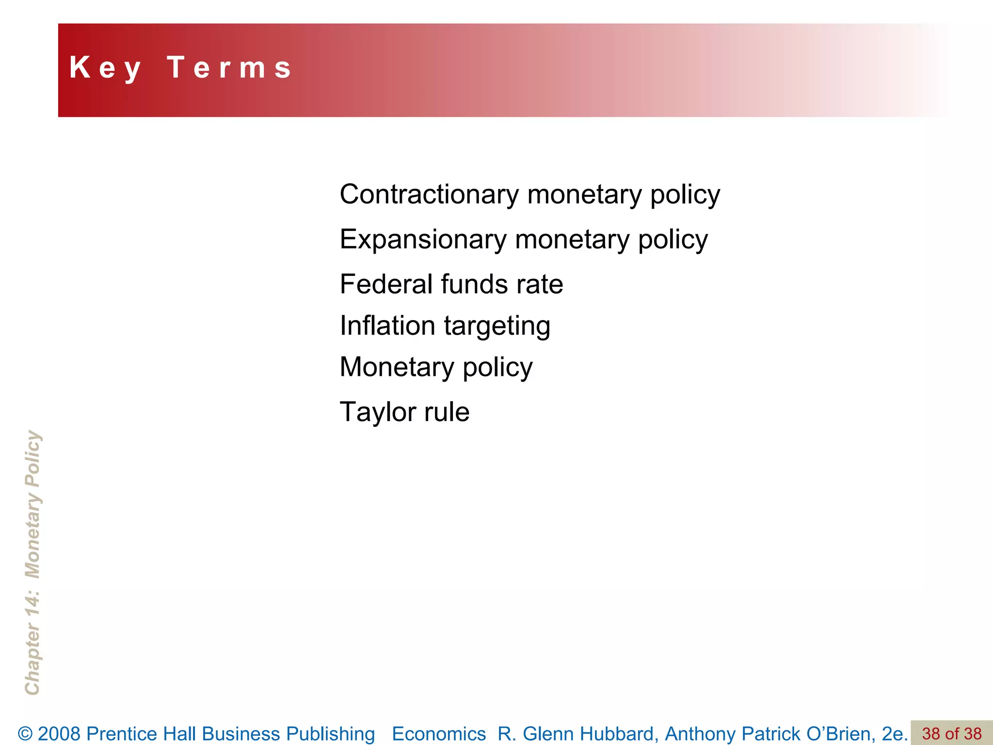 Contractionary monetary policy Expansionary monetary policy Federal funds rate Inflation targeting Monetary policy  Taylor rule K e y  T e r m s 