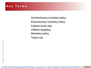 Contractionary monetary policy Expansionary monetary policy Federal funds rate Inflation targeting Monetary policy  Taylor rule K e y  T e r m s 