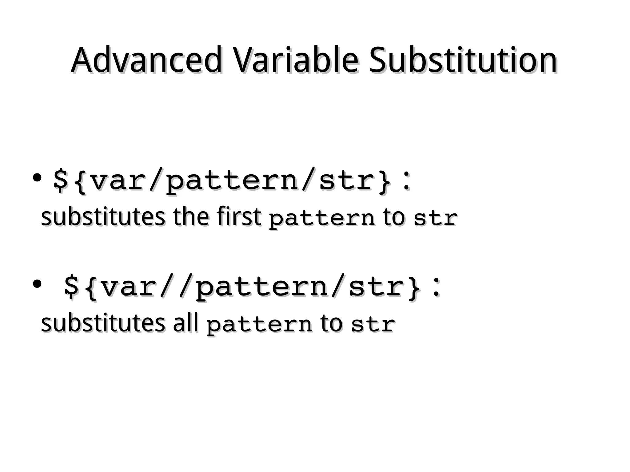 Advanced Variable SubstitutionAdvanced Variable Substitution
●
${var/pattern/str}${var/pattern/str} ::
substitutes the firstsubstitutes the first patternpattern toto strstr
●
  ${var//pattern/str}${var//pattern/str} ::
substitutes allsubstitutes all patternpattern toto strstr
 