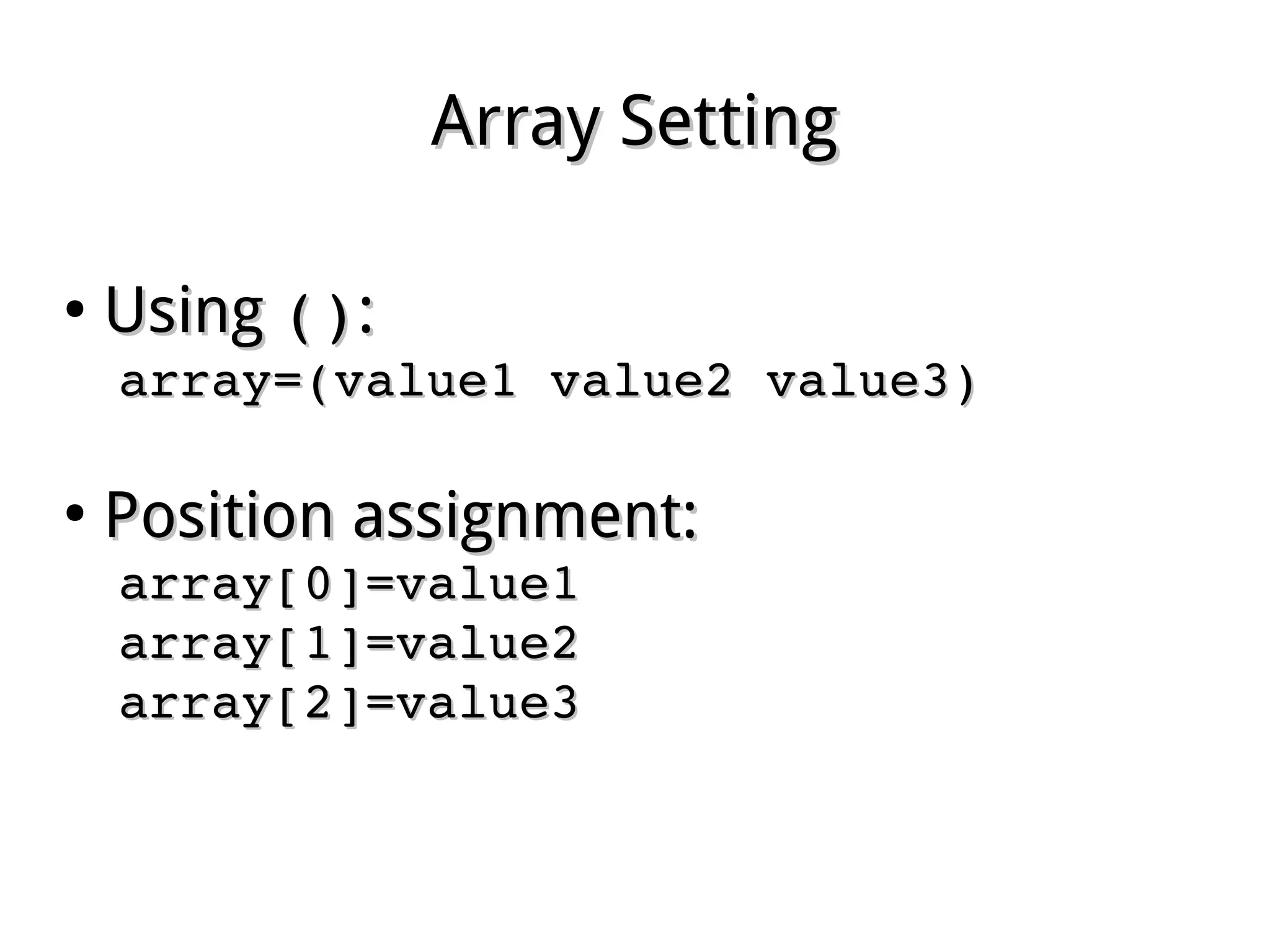 Array SettingArray Setting
●
UsingUsing ()()::
array=(value1 value2 value3)array=(value1 value2 value3)
●
Position assignment:Position assignment:
array[0]=value1array[0]=value1
array[1]=value2array[1]=value2
array[2]=value3array[2]=value3
 