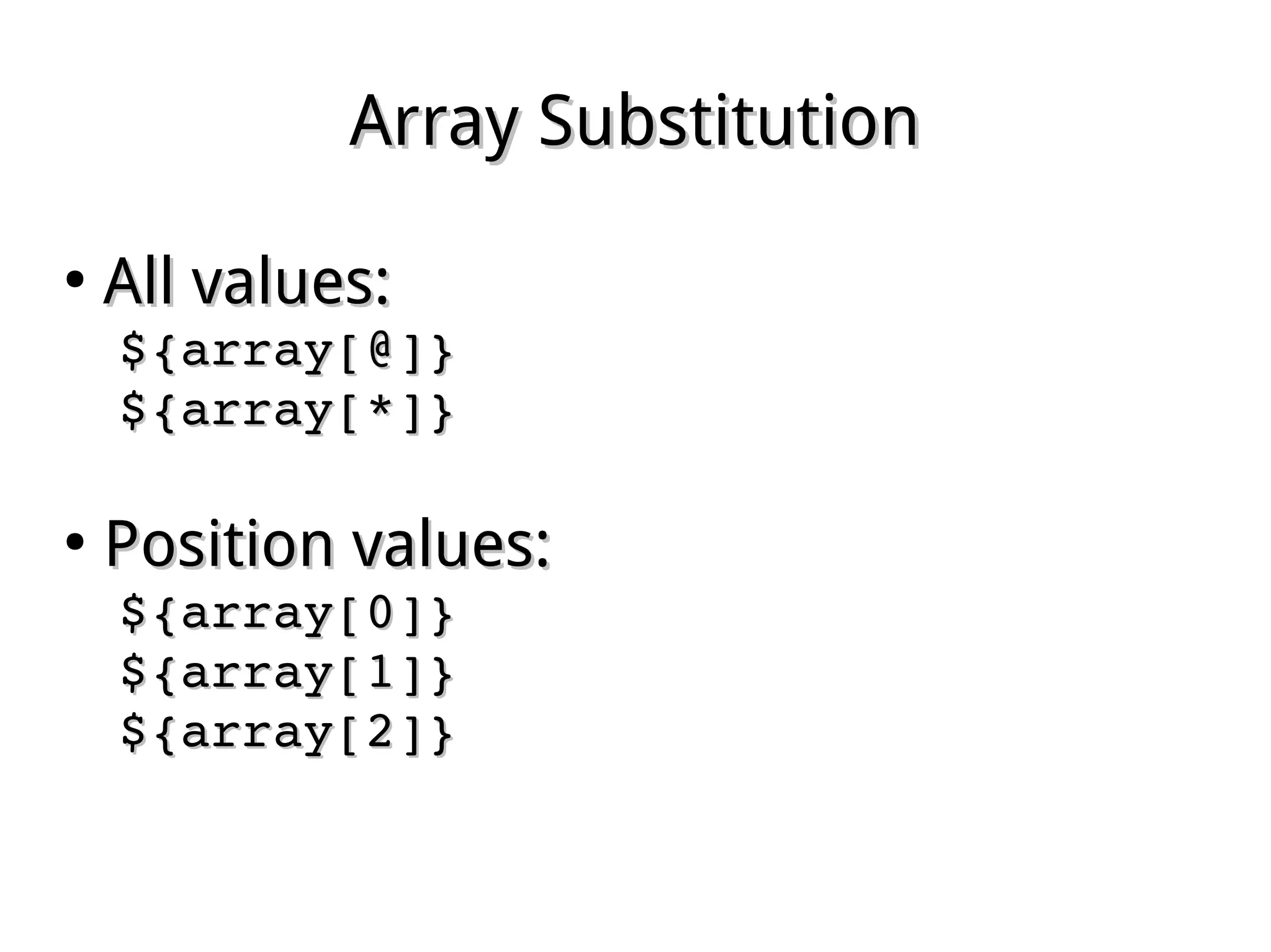 Array SubstitutionArray Substitution
●
All values:All values:
${array[@]}${array[@]}
${array[*]}${array[*]}
●
Position values:Position values:
${array[0]}${array[0]}
${array[1]}${array[1]}
${array[2]}${array[2]}
 