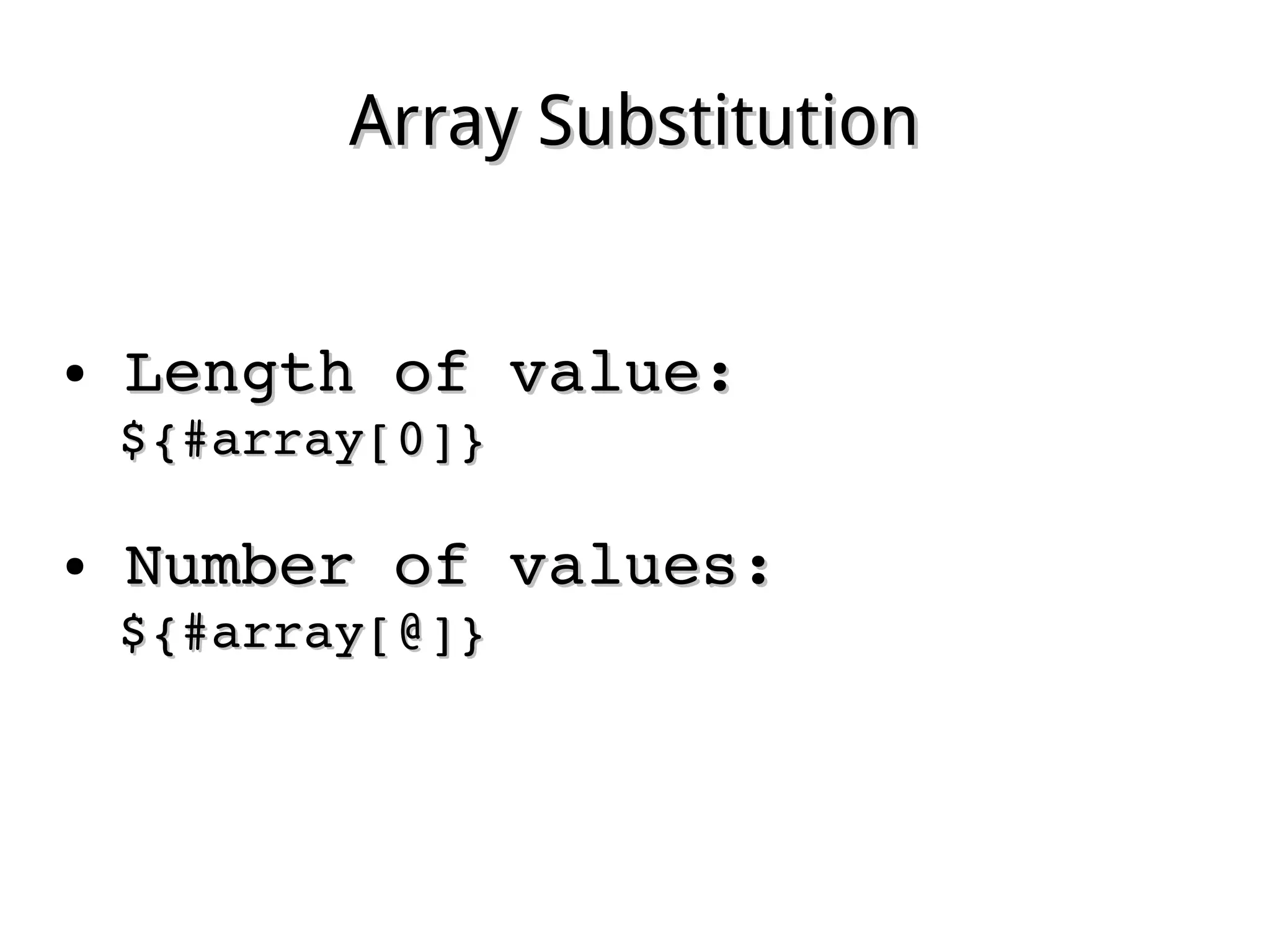 Array SubstitutionArray Substitution
● Length of value:Length of value:
${#array[0]}${#array[0]}
●  Number of values:Number of values:
${#array[@]}${#array[@]}
 