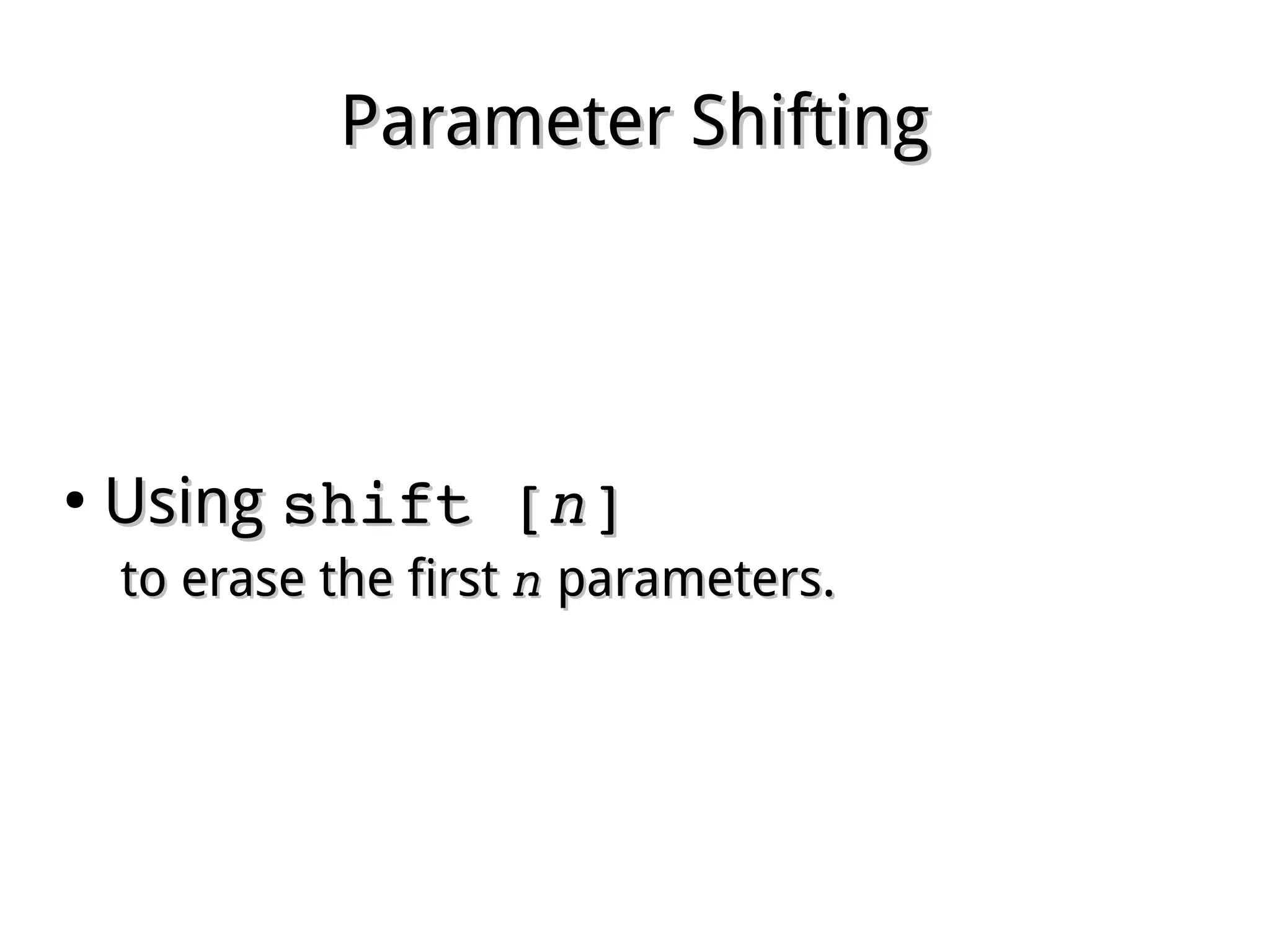 Parameter ShiftingParameter Shifting
●
UsingUsing shift [shift [nn]]
to erase the firstto erase the first nn parameters.parameters.
 