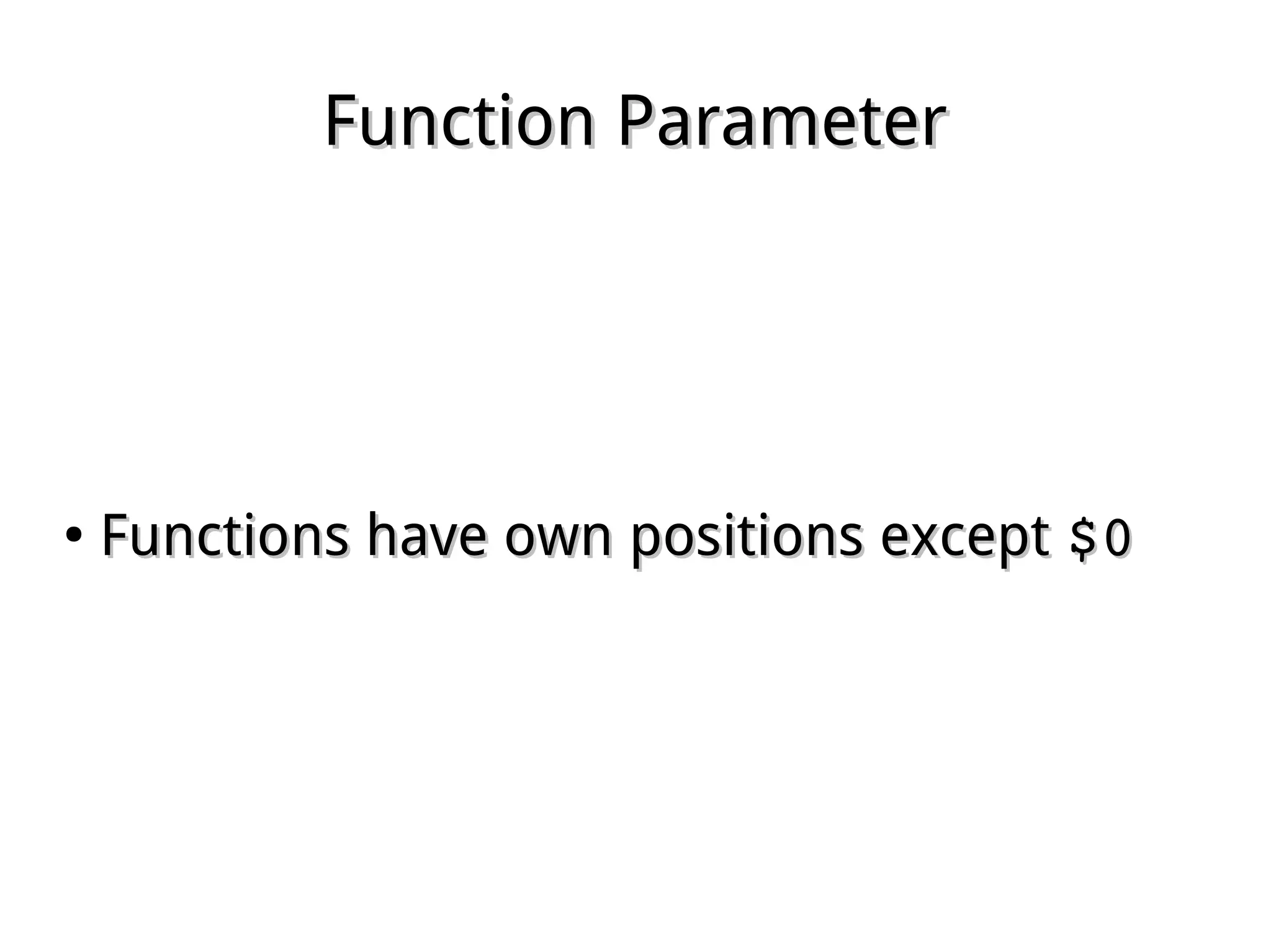 Function ParameterFunction Parameter
●
Functions have own positions exceptFunctions have own positions except $0$0
 