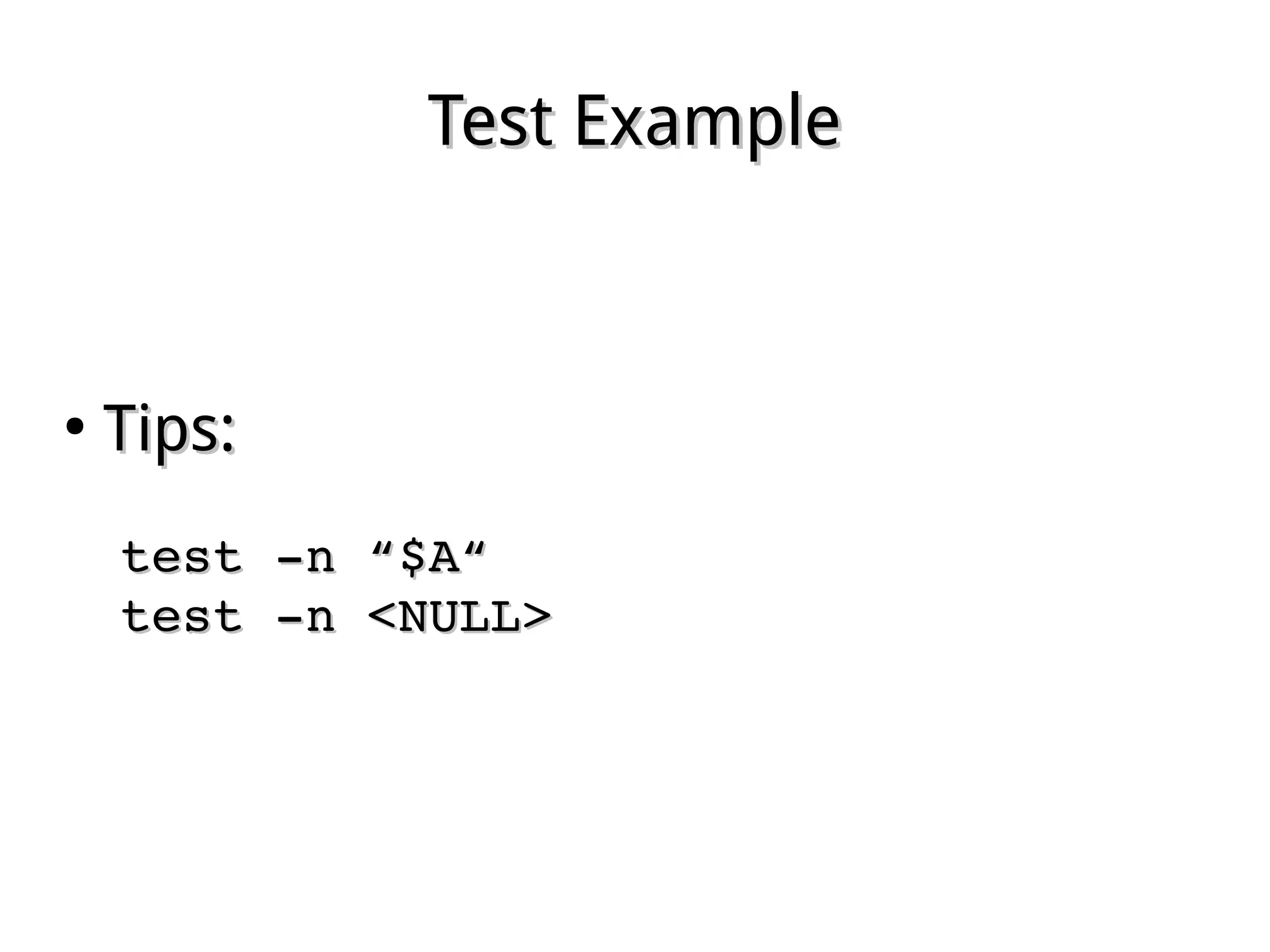 Test ExampleTest Example
●
Tips:Tips:
test ­n “$A“test ­n “$A“
test ­n <NULL>test ­n <NULL>
 