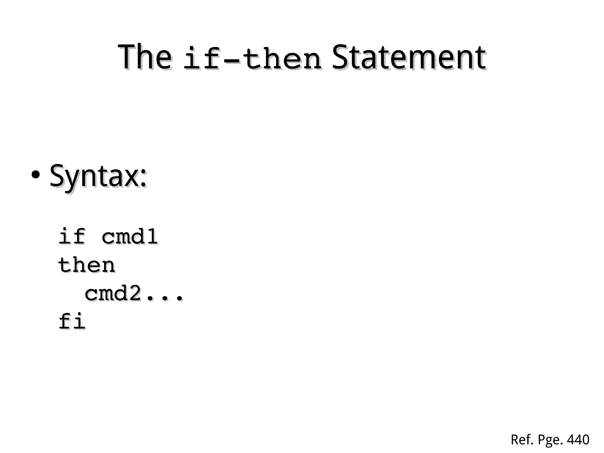 TheThe if­thenif­then StatementStatement
●
Syntax:Syntax:
if cmd1 if cmd1 
thenthen
cmd2...cmd2...
fifi
Ref. Pge. 440
 