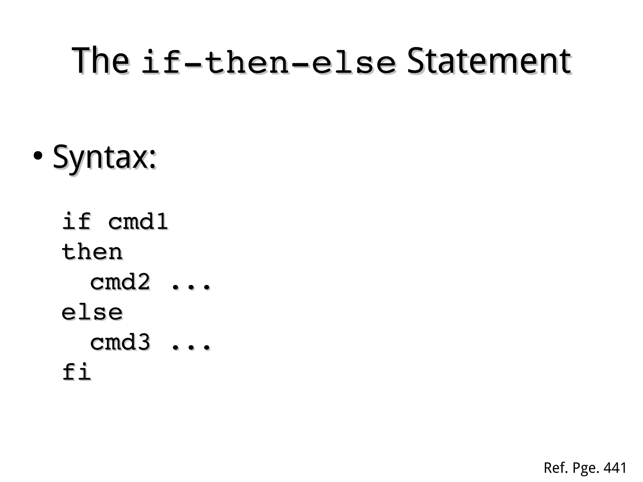 TheThe if­then­elseif­then­else StatementStatement
●
Syntax:Syntax:
if cmd1 if cmd1 
thenthen
cmd2 ...cmd2 ...
elseelse
cmd3 ...cmd3 ...
fifi
Ref. Pge. 441
 