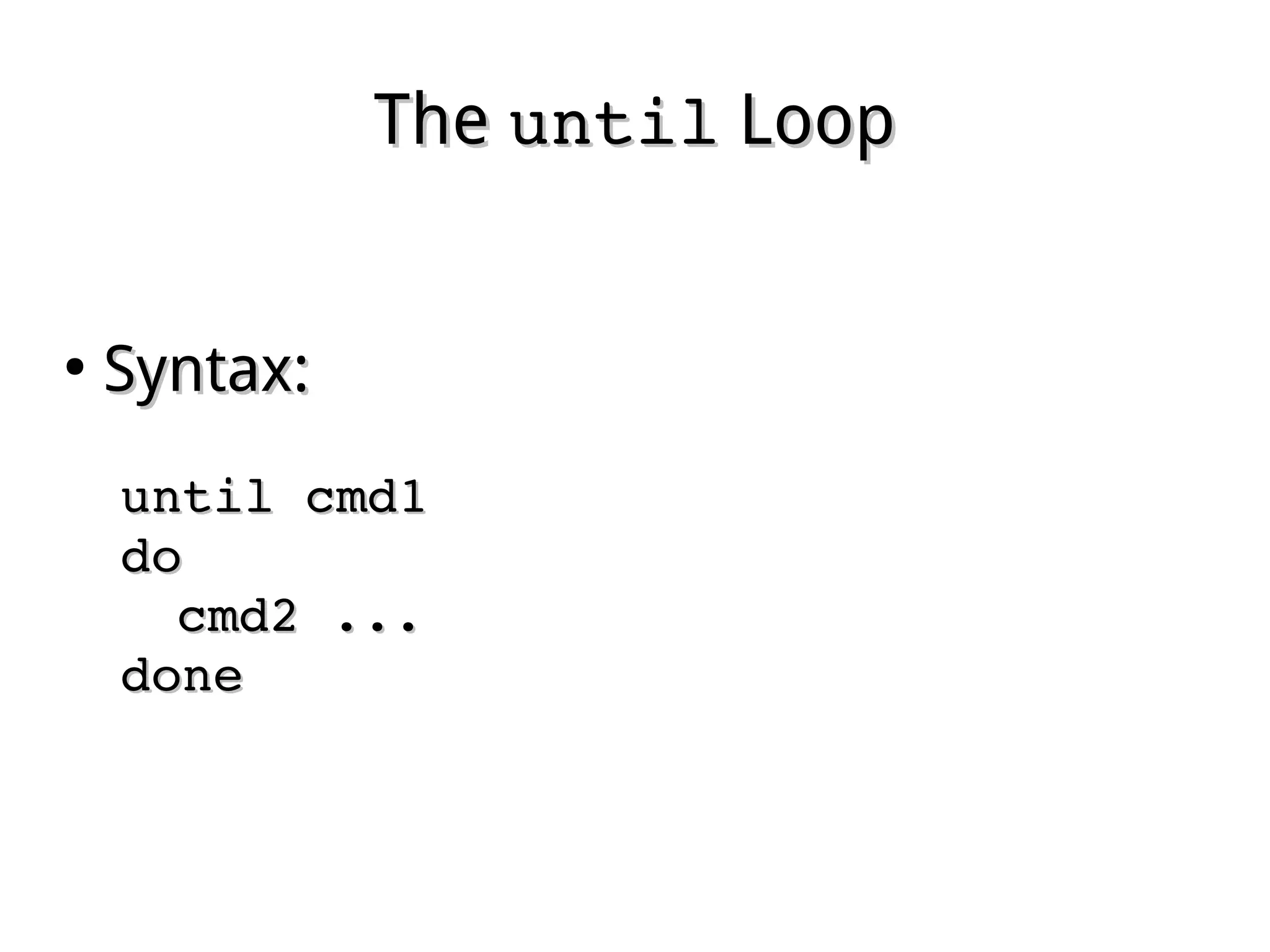 TheThe untiluntil LoopLoop
●
Syntax:Syntax:
until cmd1until cmd1
dodo
cmd2 ...cmd2 ...
donedone
 