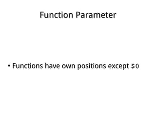 Function ParameterFunction Parameter
●
Functions have own positions exceptFunctions have own positions except $0$0
 