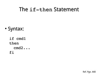 TheThe if­thenif­then StatementStatement
●
Syntax:Syntax:
if cmd1 if cmd1 
thenthen
cmd2...cmd2...
fifi
Ref. Pge. 440
 