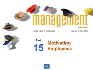 ninth edition
STEPHEN P. ROBBINS MARY COULTER
Motivating
Employees
Part
15
 