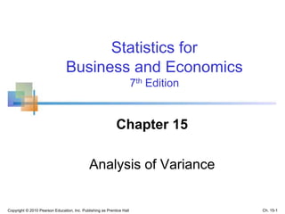 Copyright © 2010 Pearson Education, Inc. Publishing as Prentice Hall
Statistics for
Business and Economics
7th Edition
Chapter 15
Analysis of Variance
Ch. 15-1
 