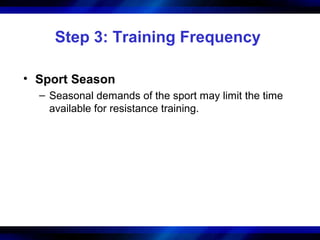 Step 3: Training Frequency
• Sport Season
– Seasonal demands of the sport may limit the time
available for resistance training.
 