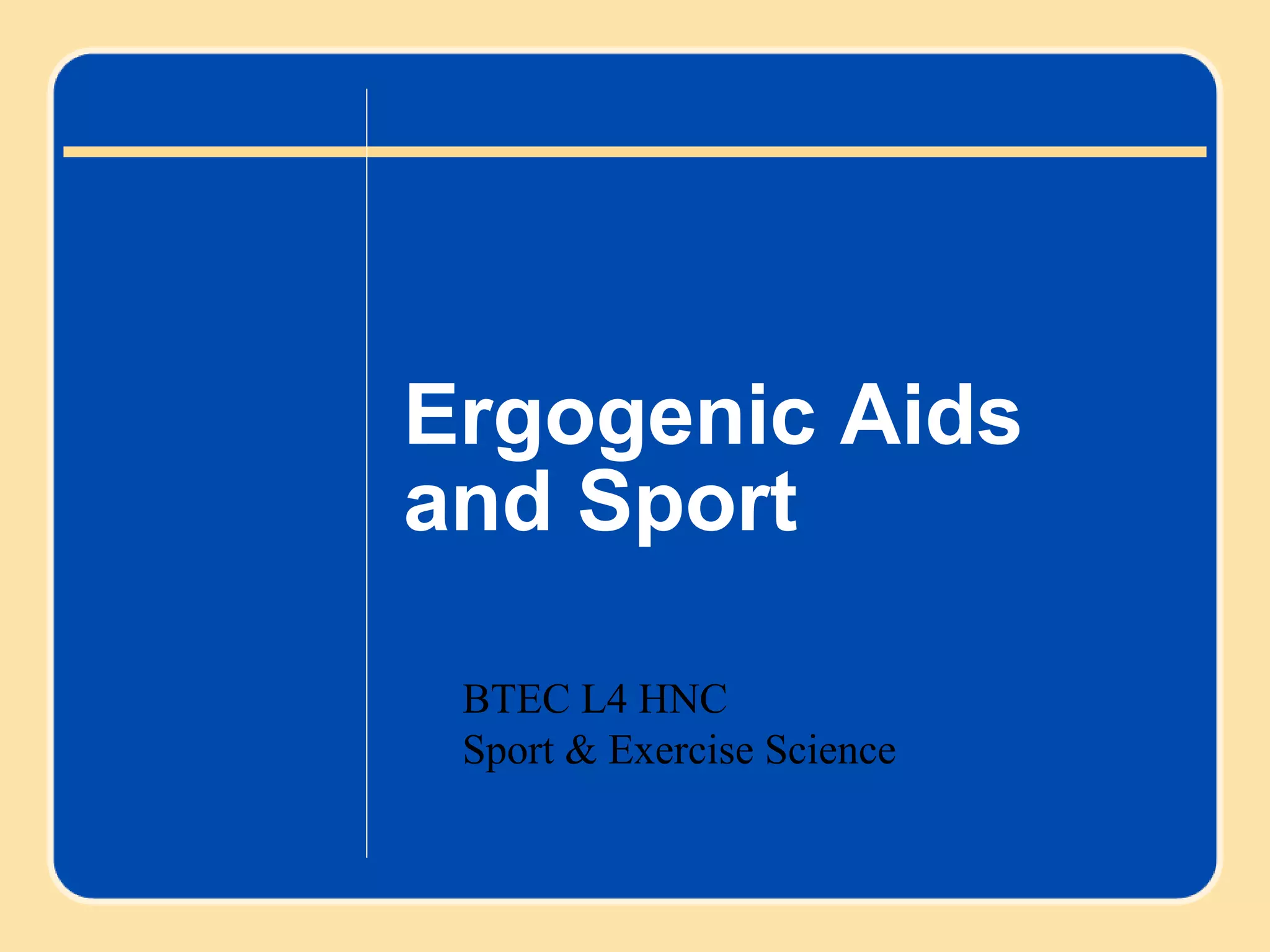 Ergogenic Aids
and Sport
BTEC L4 HNC
Sport & Exercise Science
 