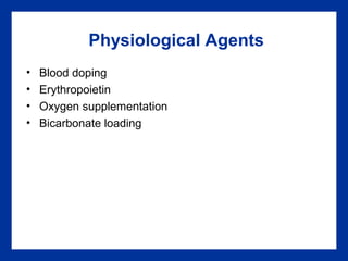Physiological Agents
• Blood doping
• Erythropoietin
• Oxygen supplementation
• Bicarbonate loading
 