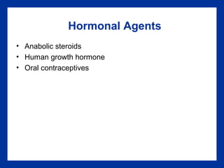 Hormonal Agents
• Anabolic steroids
• Human growth hormone
• Oral contraceptives
 