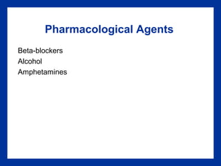 Pharmacological Agents
Beta-blockers
Alcohol
Amphetamines
 