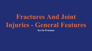 Fractures And Joint
Injuries - General Features
Kevin Pratama
 