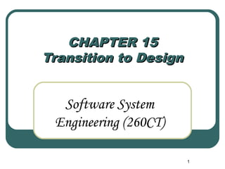 1 
CCHHAAPPTTEERR 1155 
TTrraannssiittiioonn ttoo DDeessiiggnn 
Software System 
Engineering (260CT) 
 