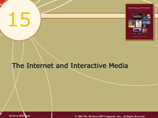 15

  The Internet and Interactive Media




McGraw-Hill/Irwin   © 2004 The McGraw-Hill Companies, Inc., All Rights Reserved.
 