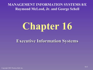 Chapter 16 ,[object Object],MANAGEMENT INFORMATION SYSTEMS 8/E Raymond McLeod, Jr. and George Schell Copyright 2001 Prentice-Hall, Inc. 16- 